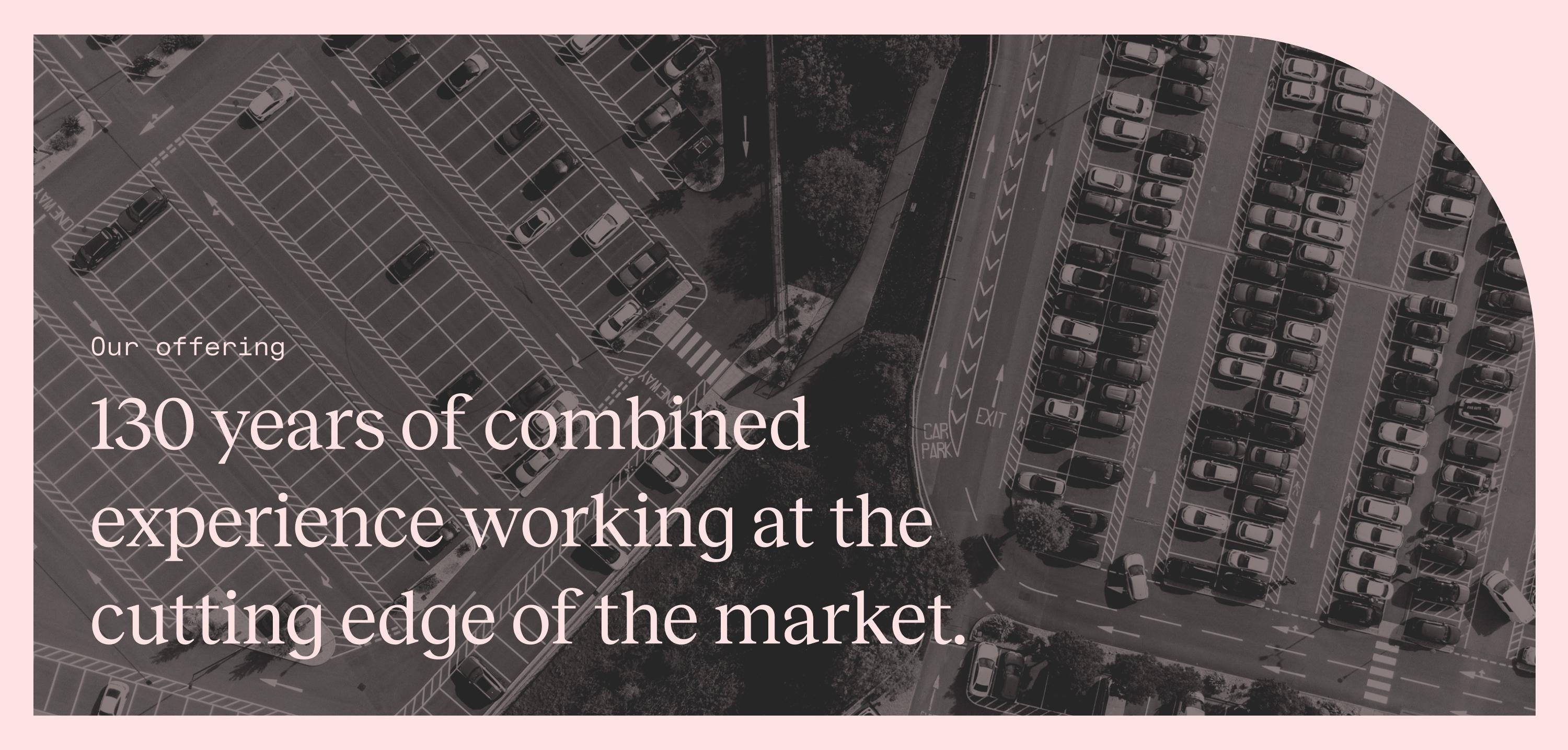 in image with text over the top saying: "130 years of combined experience working at the cutting edge of the market."